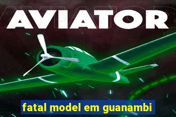 fatal model em guanambi